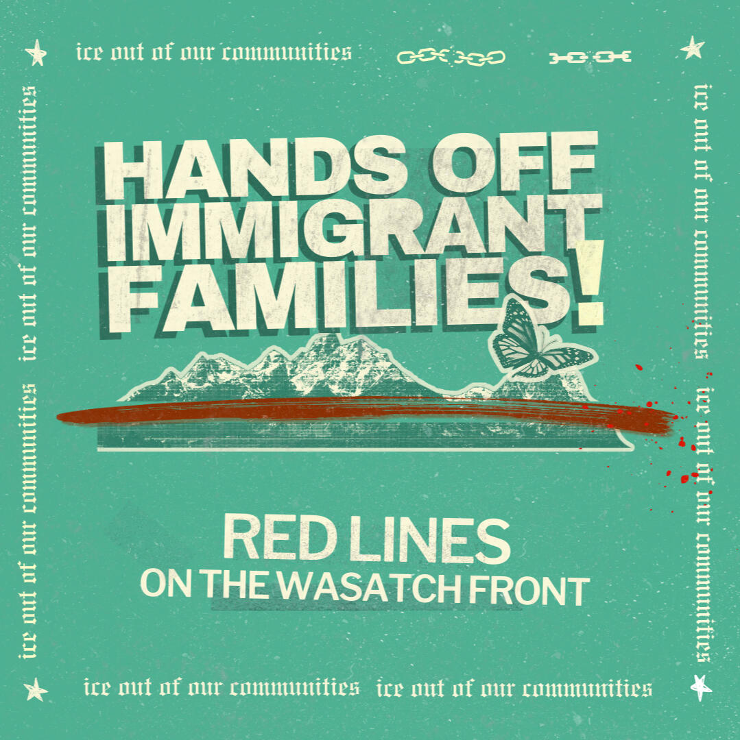 Hands off Immigrant Families! — Red Lines on the Wasatch Front